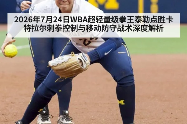 2026年7月24日WBA超轻量级拳王泰勒点胜卡特拉尔刺拳控制与移动防守战术深度解析