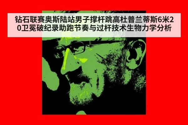 钻石联赛奥斯陆站男子撑杆跳高杜普兰蒂斯6米20卫冕破纪录助跑节奏与过杆技术生物力学分析