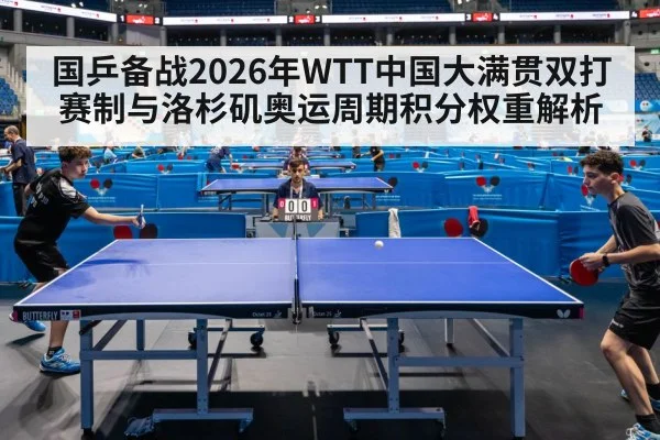 国乒备战2026年WTT中国大满贯双打赛制与洛杉矶奥运周期积分权重解析