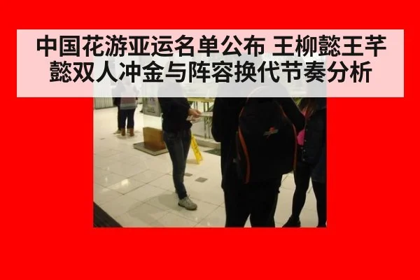 中国花游亚运名单公布 王柳懿王芊懿双人冲金与阵容换代节奏分析
